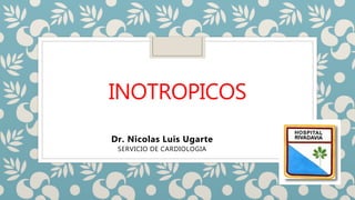 INOTROPICOS
Dr. Nicolas Luis Ugarte
SERVICIO DE CARDIOLOGIA
 