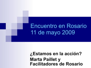 Encuentro en Rosario
11 de mayo 2009


¿Estamos en la acción?
Marta Paillet y
Facilitadores de Rosario
 