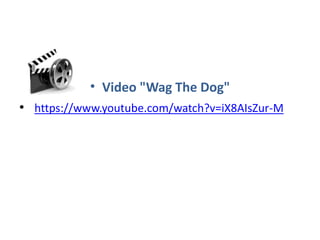 • Video "Wag The Dog"
• https://www.youtube.com/watch?v=iX8AIsZur-M
 