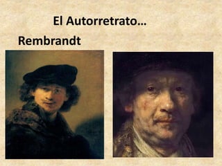 El Autorretrato… 
Rembrandt 
 