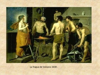 La fragua de Vulcano 1630 . 
 