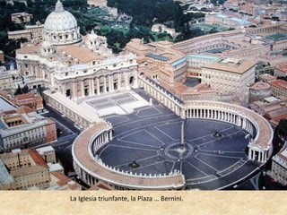 La Iglesia triunfante, la Plaza … Bernini. 
 