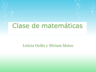 Clase de matemáticas Leticia Ordás y Miriam Mateo   