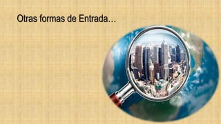 Otras formas de Entrada…
 