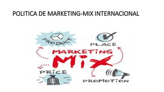 POLITICA DE MARKETING-MIX INTERNACIONAL
 