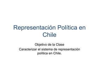 Representación Política en
Chile
Objetivo de la Clase
Caracterizar el sistema de representación
política en Chile.
 