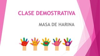 CLASE DEMOSTRATIVA
MASA DE HARINA
 