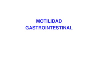 MOTILIDAD
GASTROINTESTINAL
 