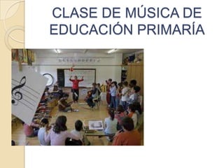 CLASE DE MÚSICA DE
EDUCACIÓN PRIMARÍA
 