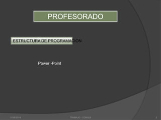 PROFESORADO
ESTRUCTURA DE PROGRAMACION
Power -Point
11/06/2014 TRABAJO - CONGUI 2