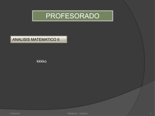 PROFESORADO
ANALISIS MATEMATICO II
kkkko
11/06/2014 TRABAJO - CONGUI 3