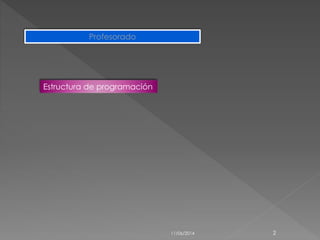 Profesorado
Estructura de programación
11/06/2014 2
 