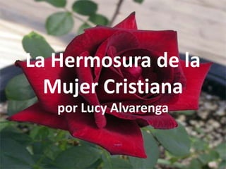 La Hermosura de la
Mujer Cristiana
por Lucy Alvarenga
 