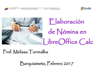 Elaboración
de Nómina en
LibreOffice Calc
Barquisimeto, Febrero 2017
Prof. Melissa Torrealba
 