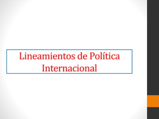 Lineamientos de Política
Internacional
 