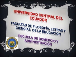 UNIVERSIDAD CENTRAL DEL ECUADOR FACULTAD DE FILOSOFÍA, LETRAS Y CIENCIAS  DE LA EDUCACIÓN ESCUELA DE COMERCIO Y ADMINISTRACIÓN 