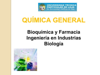 QUÍMICA GENERAL
Bioquímica y Farmacia
Ingeniería en Industrias
Biología

 