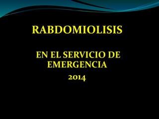 RABDOMIOLISIS
EN EL SERVICIO DE
EMERGENCIA
2014
 