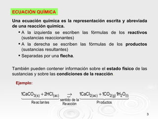 ECUACIÓN QUÍMICA
Una ecuación química es la representación escrita y abreviada
de una reacción química.
    A la izquierd...