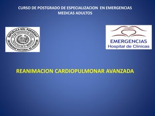 CURSO DE POSTGRADO DE ESPECIALIZACION EN EMERGENCIAS
MEDICAS ADULTOS
REANIMACION CARDIOPULMONAR AVANZADA
 
