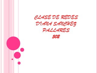CLASE DE REDESDIANA SANCHEZ PALLARES 502 