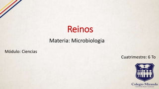 Reinos
Materia: Microbiologia
Módulo: Ciencias
Cuatrimestre: 6 To
 