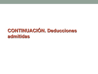 CONTINUACIÓN. Deducciones
admitidas

 