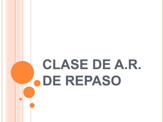 CLASE DE A.R.
DE REPASO
 