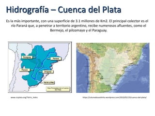 www.cicplata.org/?id=lc_hidro
Hidrografía – Cuenca del Plata
Es la más importante, con una superficie de 3.1 millones de Km2. El principal colector es el
río Paraná que, a penetrar a territorio argentino, recibe numerosos afluentes, como el
Bermejo, el pilcomayo y el Paraguay.
https://colunadosardinha.wordpress.com/2010/02/19/cuenca-del-plata/
 