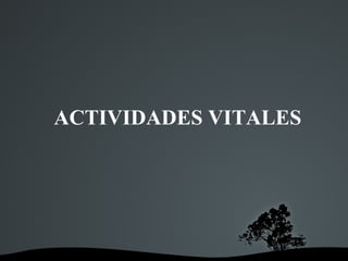ACTIVIDADES VITALES
 