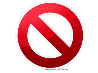 Ubaldo Lescano - @ulescano
 