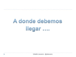 Ubaldo Lescano - @ulescano
 