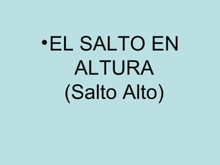 • EL SALTO EN
    ALTURA
   (Salto Alto)
 