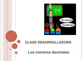 CLASE DESARROLLADORA

 Los números decimales
 