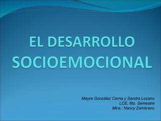 Mayra González Cerna y Sandra Lozano LCE, 6to. Semestre Mtra.: Nancy Zambrano 