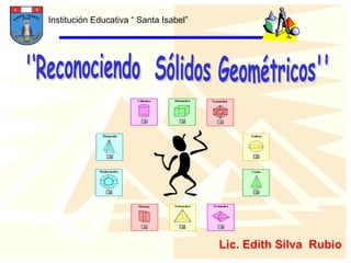 Institución Educativa “ Santa Isabel”
 
Lic. Edith Silva Rubio
 