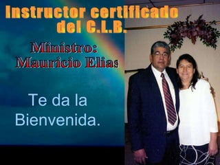Instructor certificado del C.L.B. Ministro: Mauricio Elias Te da la Bienvenida. 