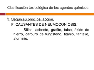Clasificación toxicológica de los agentes químicos 3.  Según su principal acción. F. CAUSANTES DE NEUMOCONIOSIS. Sílice, asbesto, grafito, talco, óxido de hierro, carburo de tungsteno, titanio, tantalio, aluminio.  