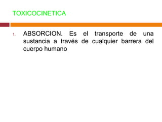 TOXICOCINETICA ABSORCION. Es el transporte de una sustancia a través de cualquier barrera del cuerpo humano 