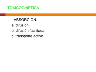 TOXICOCINETICA ABSORCION. a. difusión. b. difusión facilitada. c. transporte activo 
