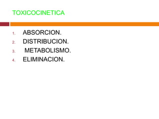 TOXICOCINETICA


1.   ABSORCION.
2.   DISTRIBUCION.
3.   METABOLISMO.
4.   ELIMINACION.
 