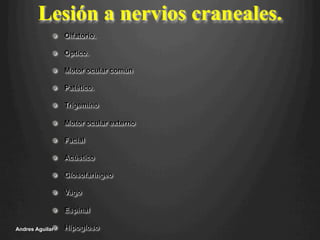 Lesión a nervios craneales.
Andres Aguilar
 
