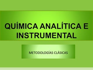 QUÍMICA ANALÍTICA E 
INSTRUMENTAL 
METODOLOGÍAS CLÁSICAS 
 