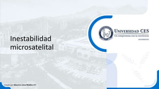 Inestabilidad
microsatelital
Creado por Mauricio Lema Medina MD
 