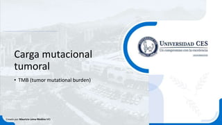 Carga mutacional
tumoral
• TMB (tumor mutational burden)
Creado por Mauricio Lema Medina MD
 