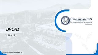 BRCA1
• Ejemplo
Creado por Mauricio Lema Medina MD
 