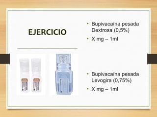 • Bupivacaína pesada
Dextrosa (0,5%)
• X mg – 1ml
• Bupivacaína pesada
Levogira (0,75%)
• X mg – 1ml
 