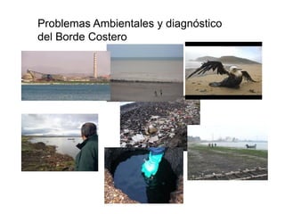 Problemas Ambientales y diagnóstico
del Borde Costero
 