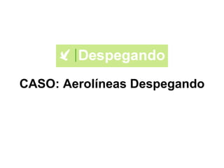 CASO: Aerolíneas Despegando
 