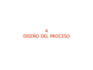 4
DISEÑO DEL PROCESO
 